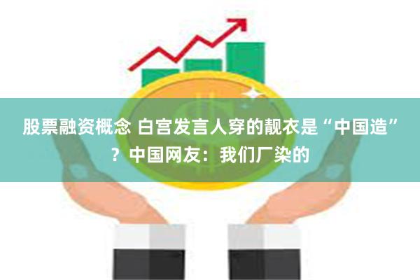 股票融资概念 白宫发言人穿的靓衣是“中国造”？中国网友：我们